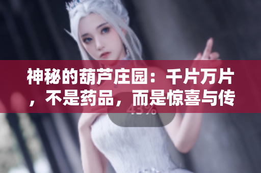 神秘的葫蘆莊園：千片萬片，不是藥品，而是驚喜與傳奇