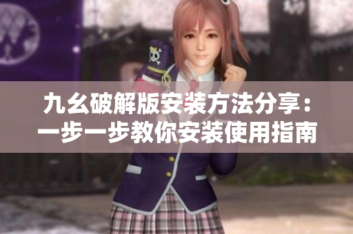 九幺破解版安裝方法分享：一步一步教你安裝使用指南