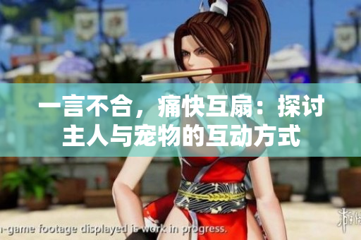 一言不合，痛快互扇：探討主人與寵物的互動(dòng)方式