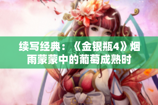 續(xù)寫經(jīng)典：《金銀瓶4》煙雨蒙蒙中的葡萄成熟時(shí)