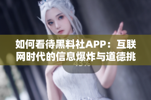 如何看待黑料社APP：互聯(lián)網(wǎng)時代的信息爆炸與道德挑戰(zhàn)