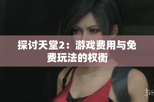 探討天堂2：游戲費(fèi)用與免費(fèi)玩法的權(quán)衡
