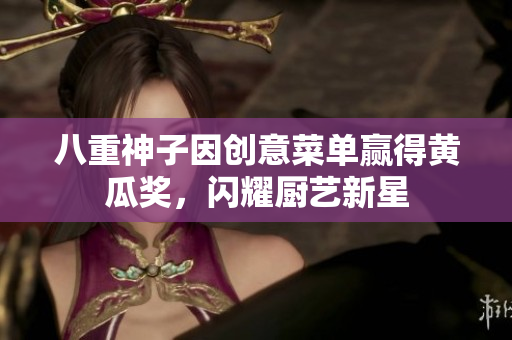 八重神子因創(chuàng)意菜單贏得黃瓜獎，閃耀廚藝新星