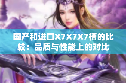 國產和進口X7X7X7槽的比較：品質與性能上的對比