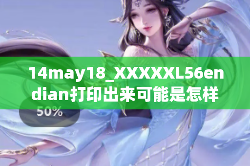 14may18_XXXXXL56endian打印出來(lái)可能是怎樣的？