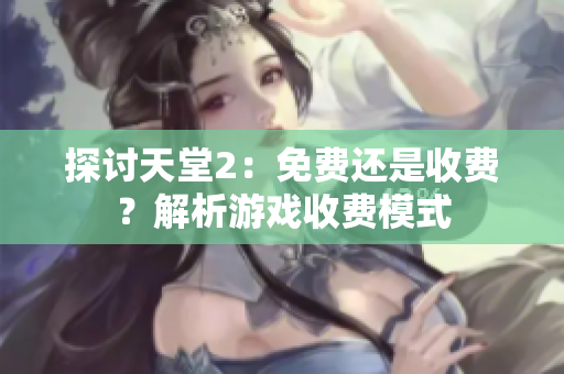 探討天堂2：免費(fèi)還是收費(fèi)？解析游戲收費(fèi)模式