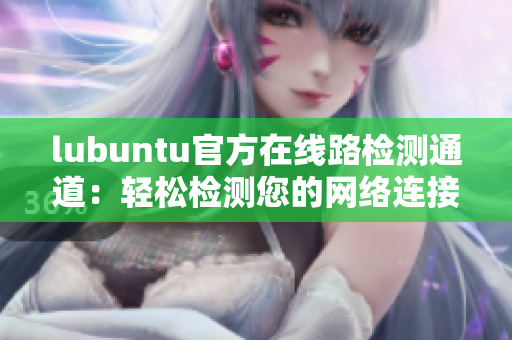 lubuntu官方在線路檢測通道：輕松檢測您的網(wǎng)絡(luò)連接