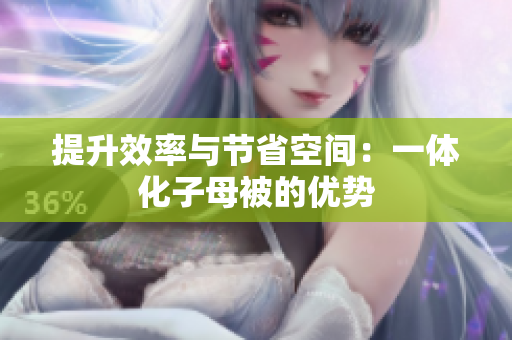 提升效率與節(jié)省空間：一體化子母被的優(yōu)勢