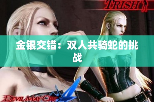 金銀交錯(cuò)：雙人共騎蛇的挑戰(zhàn)