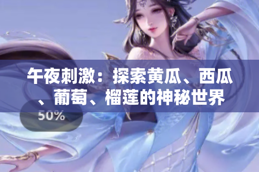 午夜刺激：探索黃瓜、西瓜、葡萄、榴蓮的神秘世界