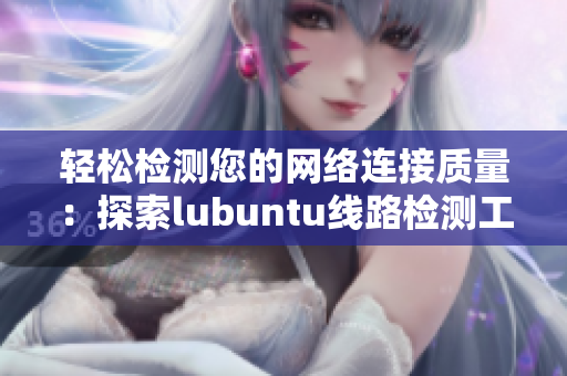輕松檢測(cè)您的網(wǎng)絡(luò)連接質(zhì)量：探索lubuntu線路檢測(cè)工具