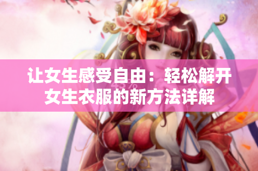 讓女生感受自由：輕松解開女生衣服的新方法詳解
