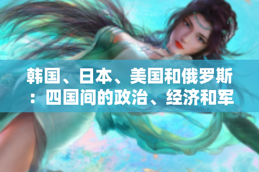 韓國、日本、美國和俄羅斯：四國間的政治、經(jīng)濟和軍事競爭