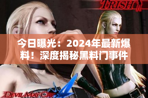 今日曝光：2024年最新爆料！深度揭秘黑料門事件