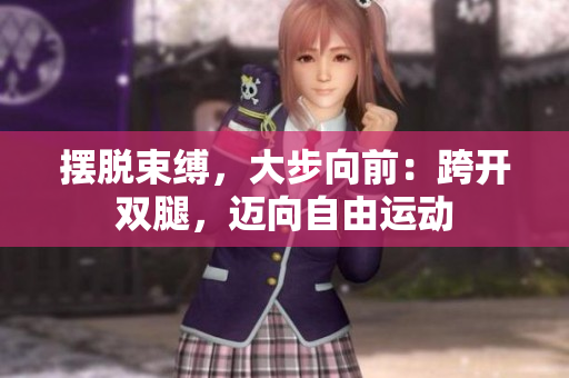 擺脫束縛，大步向前：跨開雙腿，邁向自由運動