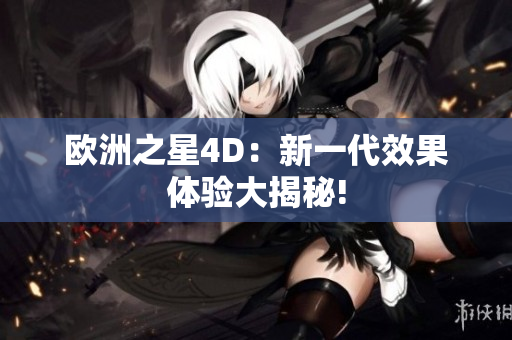 歐洲之星4D：新一代效果體驗大揭秘!