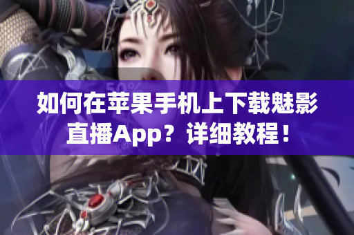 如何在蘋果手機上下載魅影直播App？詳細教程！