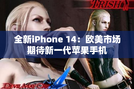 全新iPhone 14：歐美市場(chǎng)期待新一代蘋果手機(jī)