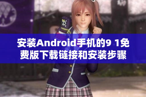 安裝Android手機(jī)的9 1免費(fèi)版下載鏈接和安裝步驟