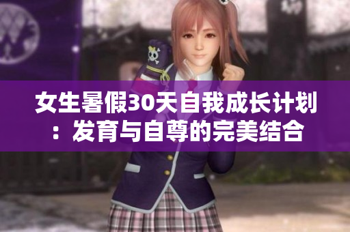 女生暑假30天自我成長計劃：發(fā)育與自尊的完美結(jié)合