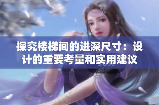 探究樓梯間的進深尺寸：設(shè)計的重要考量和實用建議