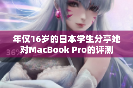 年僅16歲的日本學生分享她對MacBook Pro的評測