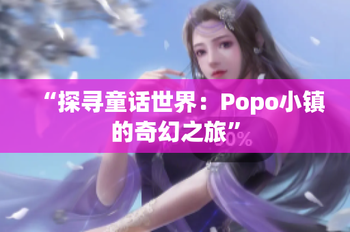 “探尋童話世界：Popo小鎮(zhèn)的奇幻之旅”