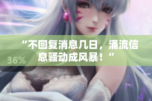 “不回復(fù)消息幾日，涌流信息騷動成風(fēng)暴！”