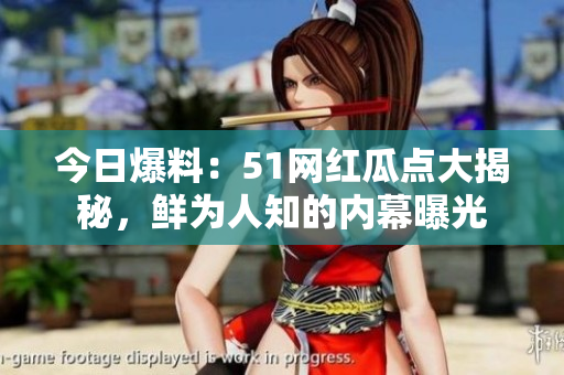 今日爆料：51網(wǎng)紅瓜點(diǎn)大揭秘，鮮為人知的內(nèi)幕曝光