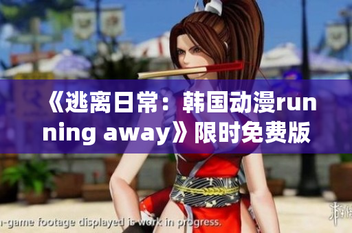 《逃離日常：韓國(guó)動(dòng)漫running away》限時(shí)免費(fèi)版享受全新體驗(yàn)