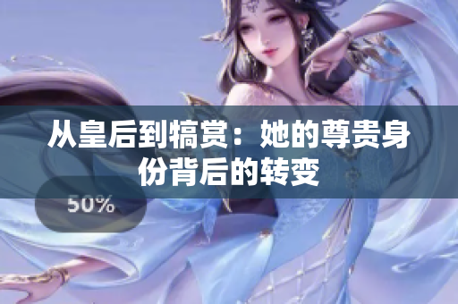 從皇后到犒賞：她的尊貴身份背后的轉(zhuǎn)變