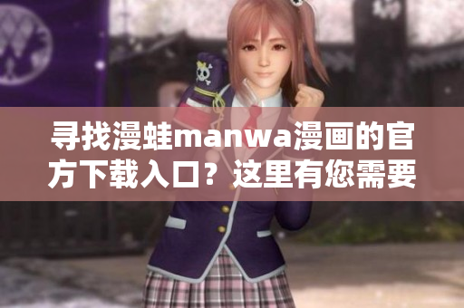 尋找漫蛙manwa漫畫的官方下載入口？這里有您需要的一切！