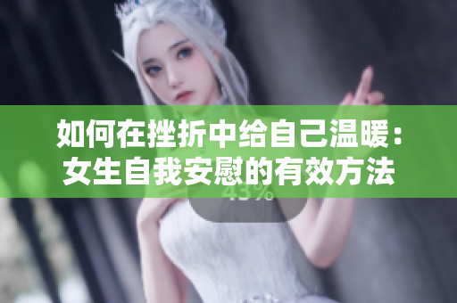 如何在挫折中給自己溫暖：女生自我安慰的有效方法