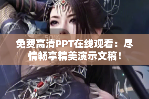 免費(fèi)高清PPT在線觀看：盡情暢享精美演示文稿！