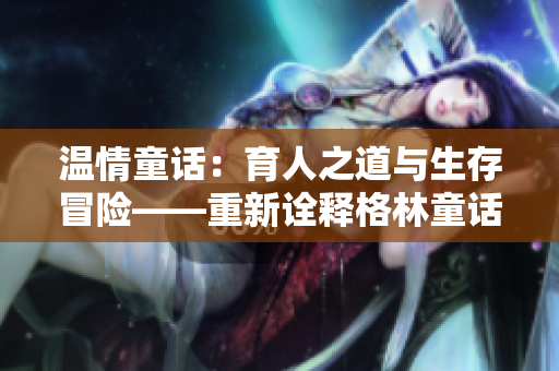 溫情童話：育人之道與生存冒險——重新詮釋格林童話中《賣火柴的小男孩》