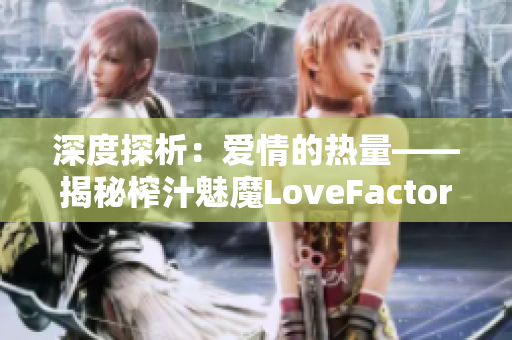 深度探析：愛情的熱量——揭秘榨汁魅魔LoveFactor的奧秘