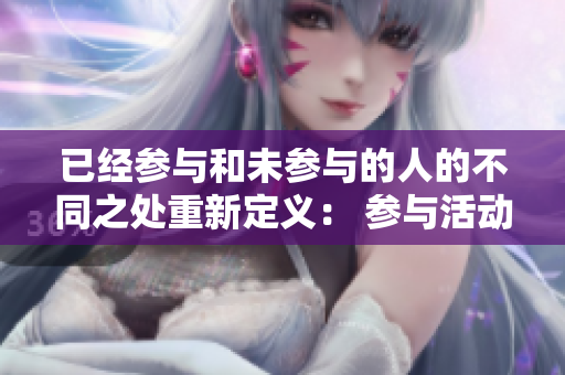 已經(jīng)參與和未參與的人的不同之處重新定義： 參與活動(dòng)與不參與活動(dòng)的人的分別