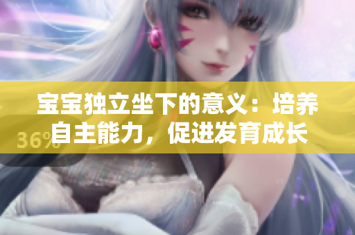 寶寶獨(dú)立坐下的意義：培養(yǎng)自主能力，促進(jìn)發(fā)育成長