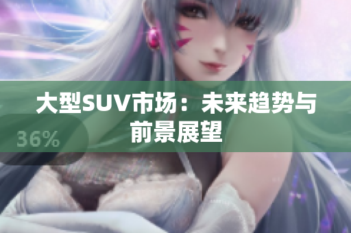 大型SUV市場：未來趨勢與前景展望