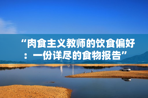 “肉食主義教師的飲食偏好：一份詳盡的食物報告”