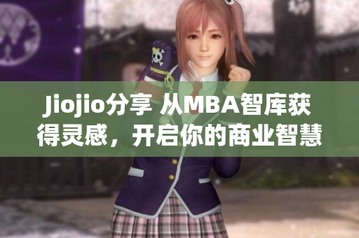 Jiojio分享 從MBA智庫獲得靈感，開啟你的商業(yè)智慧之旅