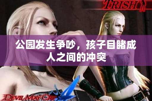 公園發(fā)生爭(zhēng)吵，孩子目睹成人之間的沖突