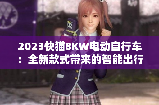 2023快貓8KW電動(dòng)自行車：全新款式帶來的智能出行新體驗(yàn)