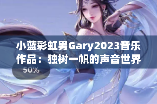 小藍彩虹男Gary2023音樂作品：獨樹一幟的聲音世界