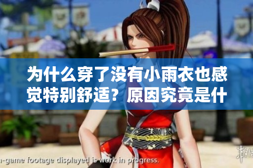 為什么穿了沒有小雨衣也感覺特別舒適？原因究竟是什么呢？