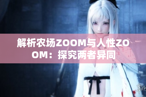 解析農(nóng)場ZOOM與人性ZOOM：探究兩者異同