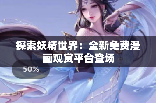 探索妖精世界：全新免費(fèi)漫畫觀賞平臺登場