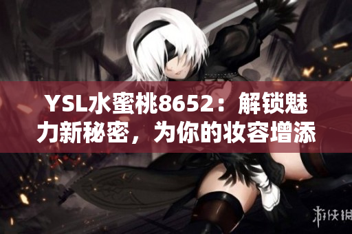 YSL水蜜桃8652：解鎖魅力新秘密，為你的妝容增添自然光彩