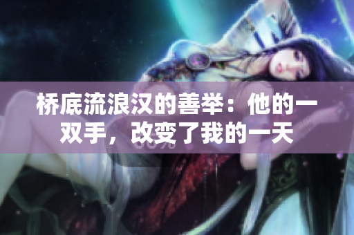 橋底流浪漢的善舉：他的一雙手，改變了我的一天