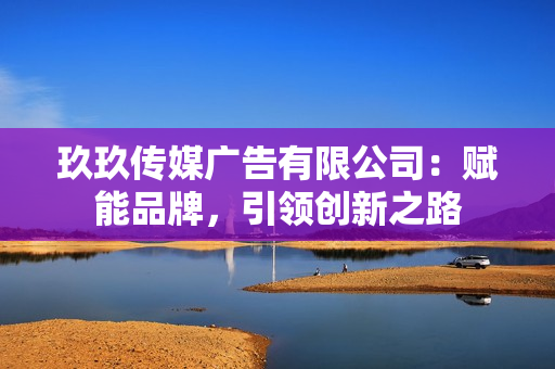 玖玖傳媒廣告有限公司：賦能品牌，引領(lǐng)創(chuàng)新之路